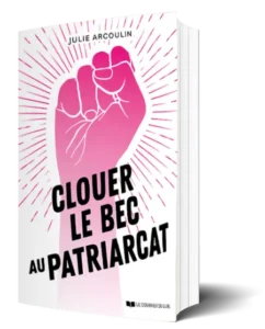 Clouer le bec au patriarcat de Julie Arcoulin